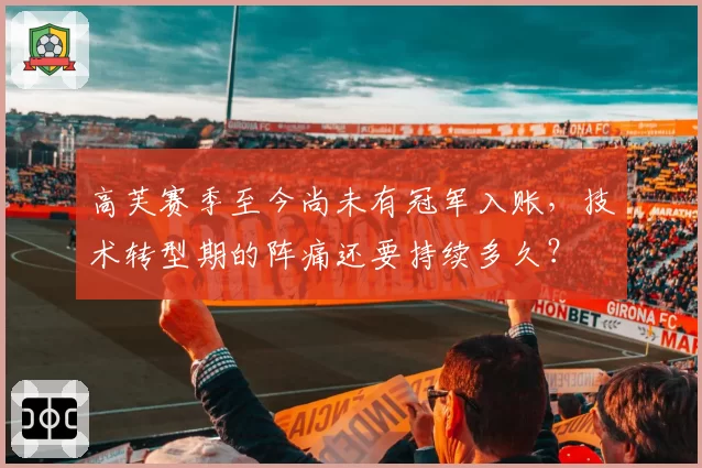 高芙赛季至今尚未有冠军入账，技术转型期的阵痛还要持续多久？